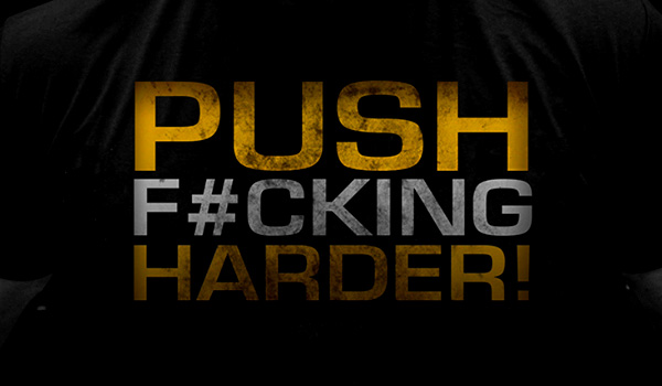 push f#cking harder